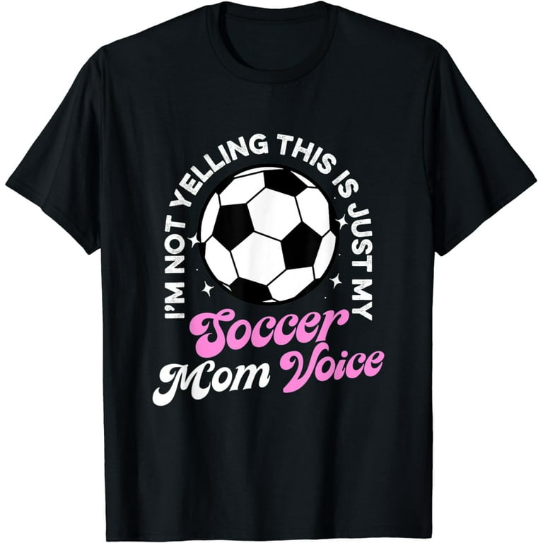 I'm Not Yelling This Is Just My Soccer Mom Voice T-Shirt I'm Not Yelling This Is Just My Soccer Mom Voice T-Shirt