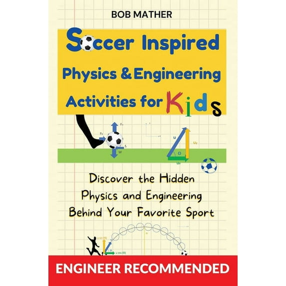 Soccer Inspired Physics & Engineering Activities for Kids: Discover the Hidden Physics and (Hardcover) by Bob Mather