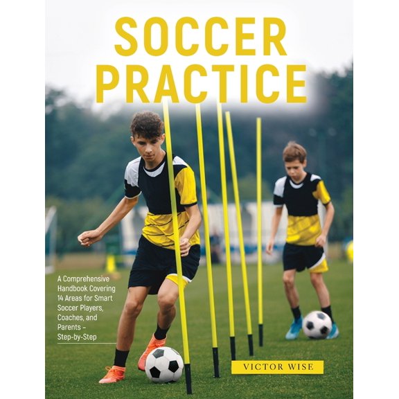 Soccer Practice: : A Comprehensive Handbook Covering 14 Areas for Smart Soccer Players, Coaches, and Parents - Step-by-S, (Paperback)