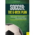 thumbnail image 1 of Soccer: The 6-Week Plan : The Guide to Building a Successful Team (Paperback), 1 of 1