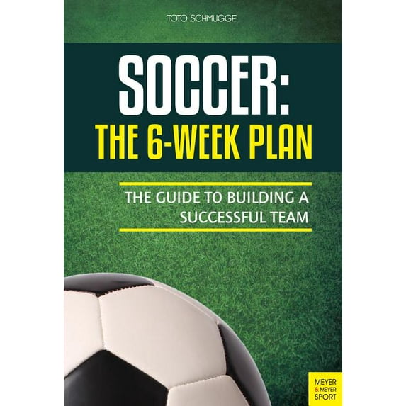 Soccer: The 6-Week Plan : The Guide to Building a Successful Team (Paperback)