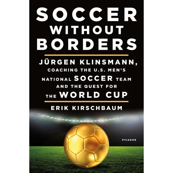 Soccer Without Borders: Jürgen Klinsmann, Coaching the U.S. Men's National Soccer Team and the Quest (Hardcover) by Erik Kirschbaum, Jürgen Klinsmann