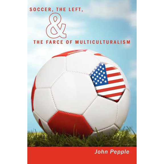Soccer, the Left, & the Farce of Multiculturalism (Paperback)