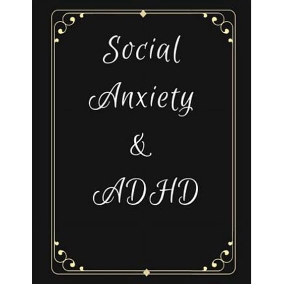 Social Anxiety and ADHD Workbook: Ideal and Perfect Gift for Social Anxiety and ADHD Workbook Best gift for You, Parent, Wife, Husband, Boyfriend, Girlfriend Gift Workbook and Notebook Best Gift Ever