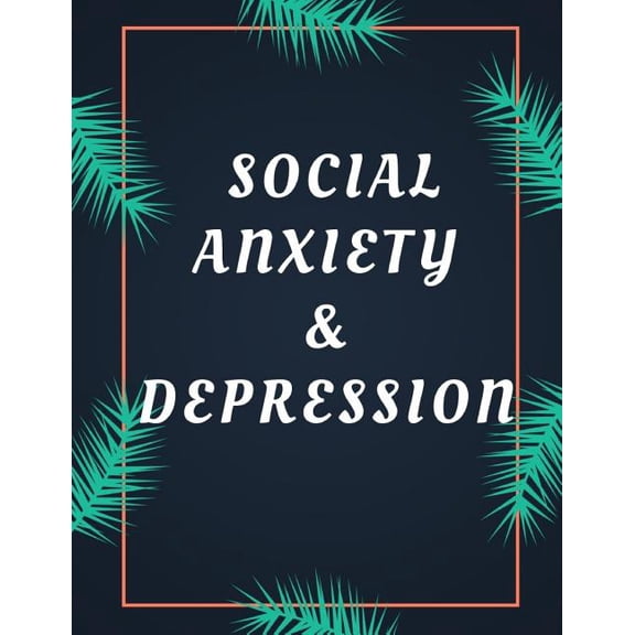 Social Anxiety and Depression Workbook : Ideal and Perfect Gift for Social Anxiety and Depression Workbook Best Social Anxiety and Depression Workbook for You, Parent, Wife, Husband, Boyfriend, Girlfriend Gift Workbook and NotebookBest Gift Ever (Paperback)