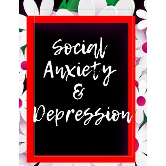 Social Anxiety and Depression Workbook : Ideal and Perfect Gift for Social Anxiety and Depression Workbook Best Social Anxiety and Depression Workbook for You, Parent, Wife, Husband, Boyfriend, Girlfriend Gift Workbook and NotebookBest Gift Ever (Paperback)