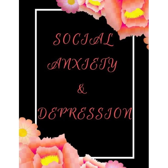 Social Anxiety and Depression Workbook: Ideal and Perfect Gift for Social Anxiety and Depression Workbook Best Social Anxiety and Depression Workbook for You, Parent, Wife, Husband, Boyfriend, Girlfri