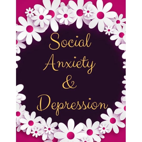 Social Anxiety and Depression Workbook: Ideal and Perfect Gift for Social Anxiety and Depression Workbook Best Social Anxiety and Depression Workbook for You, Parent, Wife, Husband, Boyfriend, Girlfri