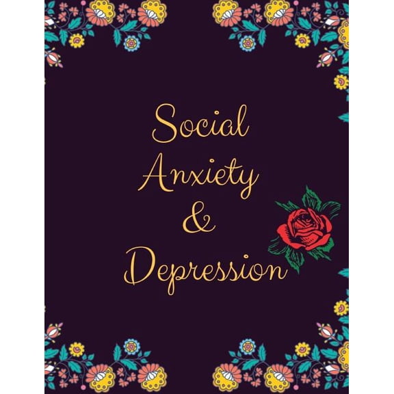 Social Anxiety and Depression Workbook: Ideal and Perfect Gift for Social Anxiety and Depression Workbook Best Social Anxiety and Depression Workbook for You, Parent, Wife, Husband, Boyfriend, Girlfri