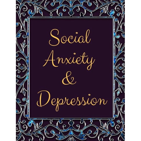 Social Anxiety and Depression Workbook: Ideal and Perfect Gift for Social Anxiety and Depression Workbook Best Social Anxiety and Depression Workbook for You, Parent, Wife, Husband, Boyfriend, Girlfri