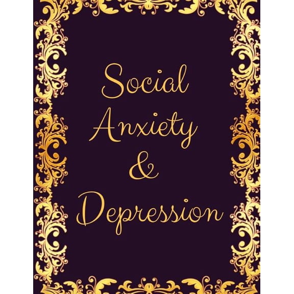 Social Anxiety and Depression Workbook: Ideal and Perfect Gift for Social Anxiety and Depression Workbook Best Social Anxiety and Depression Workbook for You, Parent, Wife, Husband, Boyfriend, Girlfri