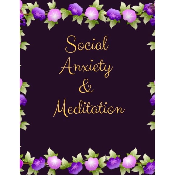 Social Anxiety and Meditation: Ideal and Perfect Gift for Social Anxiety and Meditation Workbook Best gift for You, Parent, Wife, Husband, Boyfriend, Girlfriend Gift Workbook and Notebook Best Gift Ev