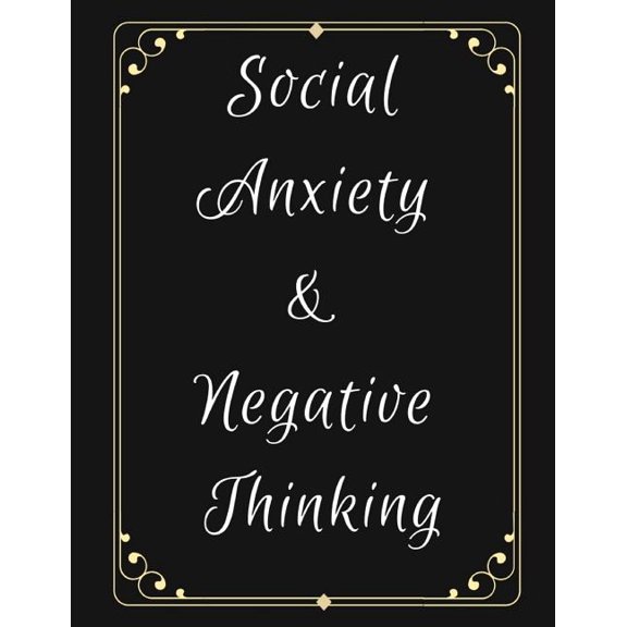 Social Anxiety and Negative Thinking Workbook: Ideal and Perfect Gift for Social Anxiety and Negative Thinking Workbook , (Paperback)