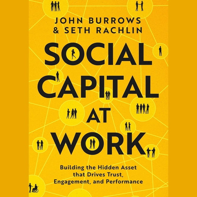 Social Capital at Work: Building the Hidden Asset That Drives Trust, Engagement, and Performance, (Audiobook)