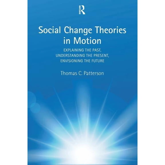 Social Change Theories in Motion: Explaining the Past, Understanding the Present, Envisioning the Future, (Paperback)