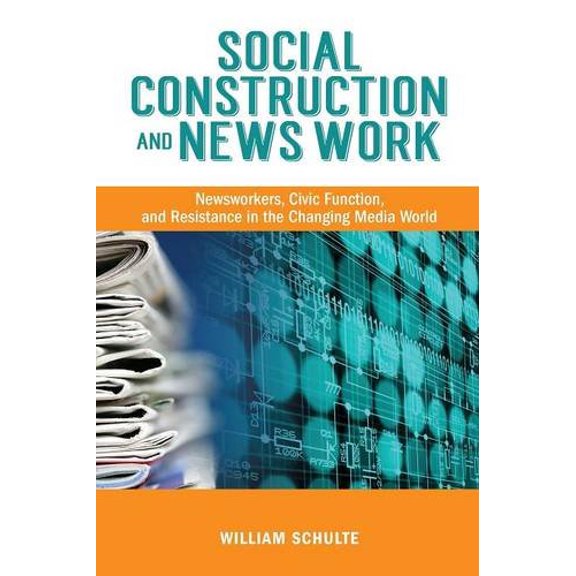 Pre-Owned Social Construction and News Work: Newsworkers, Civic Function, and Resistance in the Changing Media World (Paperback)