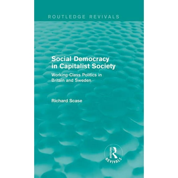 Social Democracy in Capitalist Society (Routledge Revivals): Working-Class Politics in Britain and Sweden, (Hardcover)