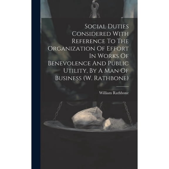 Social Duties Considered With Reference To The Organization Of Effort In Works Of Benevolence And Public Utility, By A Man Of Business (w. Rathbone) (Hardcover)