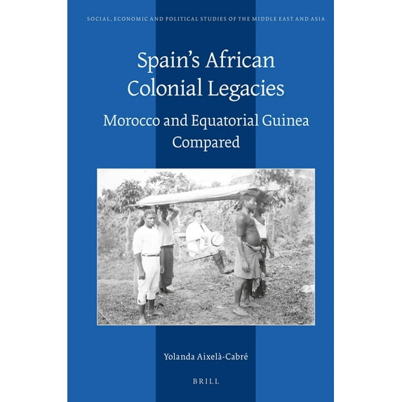 Social, Economic and Political Studies o Spain's African Colonial Legacies: Morocco and Equatorial Guinea Compared, Book 127, (Hardcover)