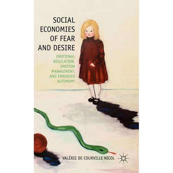 Social Economies of Fear and Desire: Emotional Regulation, Emotion Management, and Embodied Autonomy, (Hardcover)