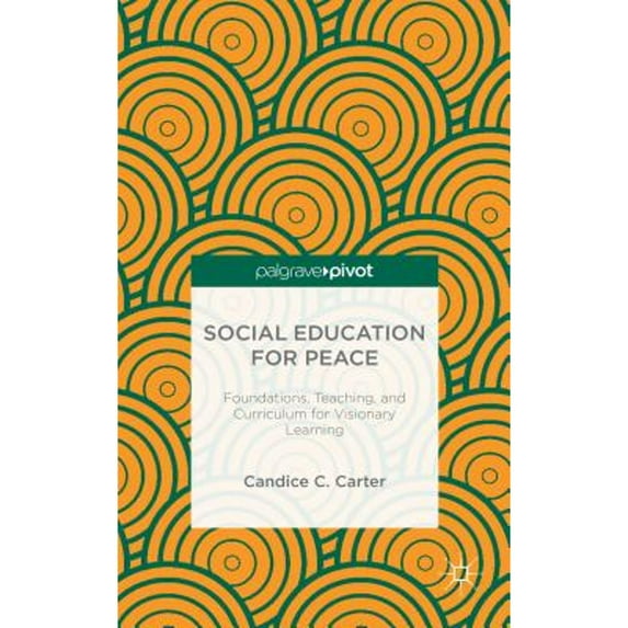 Pre-Owned Social Education for Peace: Foundations, Teaching, and Curriculum for Visionary Learning (Hardcover) by C. Carter