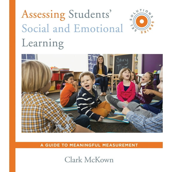Social and Emotional Learning Solutions Assessing Students' Social and Emotional Learning: A Guide to Meaningful Measurement (Sel Solutions Series), Book 0, (Paperback)