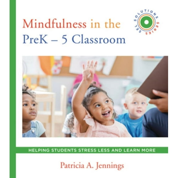 Social and Emotional Learning Solutions Mindfulness in the Prek-5 Classroom: Helping Students Stress Less and Learn More (Sel Solutions Series), Book 0, (Paperback)