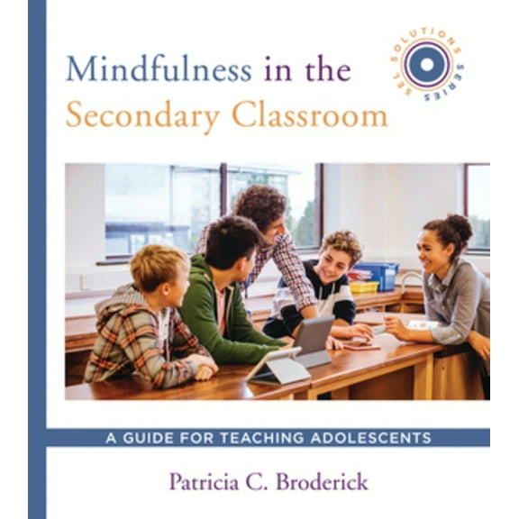Social and Emotional Learning Solutions Mindfulness in the Secondary Classroom: A Guide for Teaching Adolescents (Sel Solutions Series), Book 0, (Paperback)