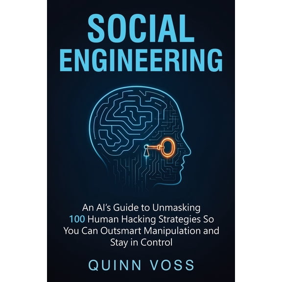 Social Engineering: An AI's Guide to Unmasking 100 Human Hacking Strategies So You Can Outsmart Manipulation and Stay in, (Paperback)