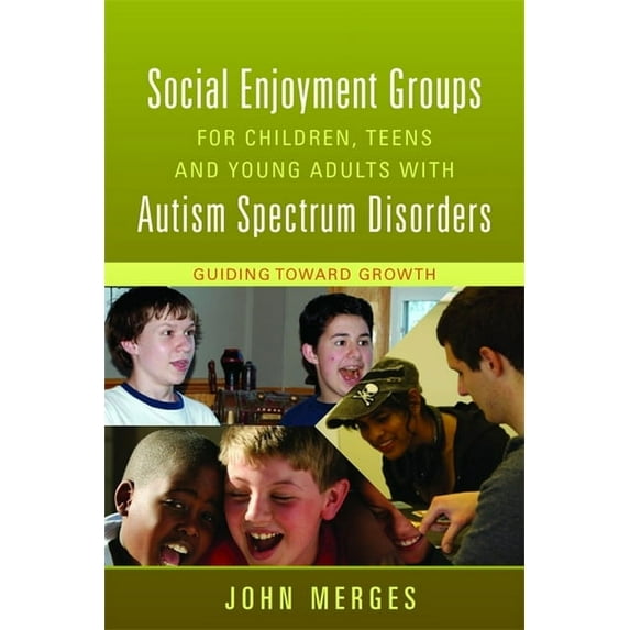 Social Enjoyment Groups for Children, Teens and Young Adults with Autism Spectrum Disorders: Guiding Toward Growth, (Paperback)