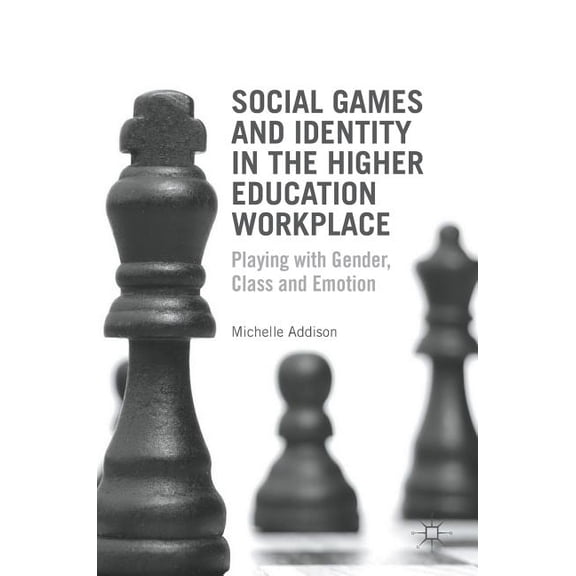 Social Games and Identity in the Higher Education Workplace: Playing with Gender, Class and Emotion, (Hardcover)