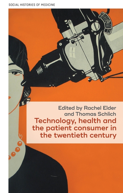 Social Histories of Medicine Technology, Health, and the Patient Consumer in the Twentieth Century, Book 59, (Paperback)