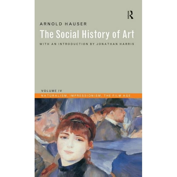 Social History of Art, Volume 4: Naturalism, Impressionism, The Film Age, (Hardcover)
