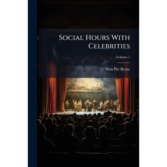 Social Hours with Celebrities : Being the Third and Fourth Volumes of Gossip of the Century, Volume 1