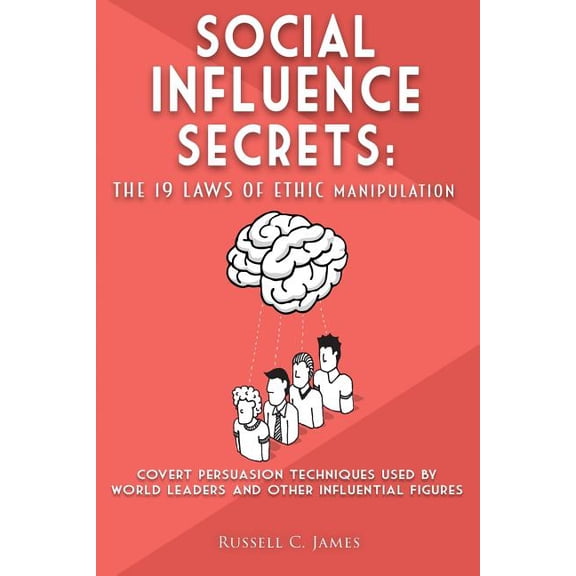 Social Influence Secrets: The 19 Laws of Ethic Manipulation Paperback 1799214532 9781799214533 Russell C. James