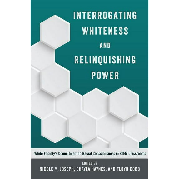 Social Justice Across Contexts in Educat Interrogating Whiteness and Relinquishing Power: White Faculty's Commitment to Racial Consciousness in STEM Classrooms, Book 1, (Hardcover)