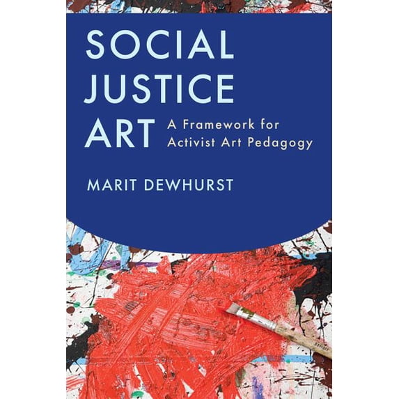 Social Justice Art: A Framework for Activist Art Pedagogy (Paperback) by Marit Dewhurst