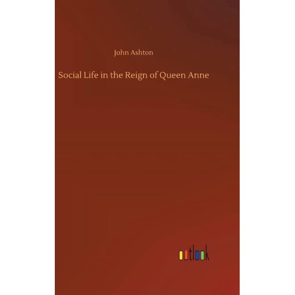 Social Life in the Reign of Queen Anne, (Hardcover)