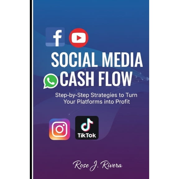 Social Media Cash Flow: Step-by-Step Strategies to Turn Your Platforms into Profit, (Paperback)