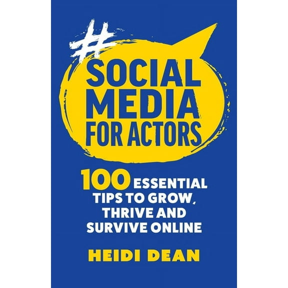 Social Media For Actors: 100 Essential Tips To Grow, Thrive And Survive Online, (Paperback)