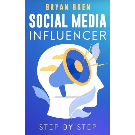 Social Media Influencer Step-By-Step: Learn How To Build Your Personal Brand And Grow Your Business, (Paperback)