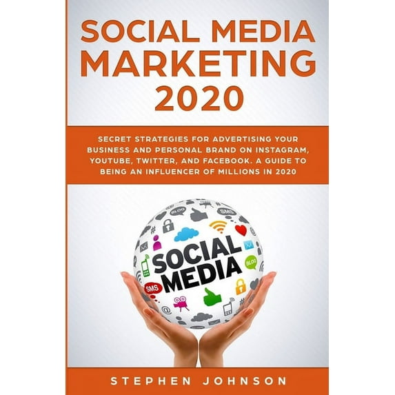 Social Media Marketing 2020: Secret Strategies for Advertising Your Business and Personal Brand On Instagram, YouTube, Twitter, And Facebook. A Guide to being an Influencer of Millions In 2020. (Paper