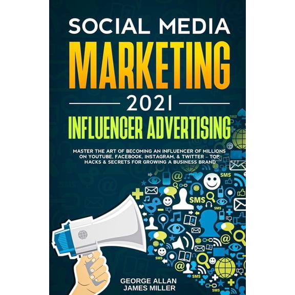 Social Media Marketing 2021: Influencer Advertising: Master the Art of Becoming an Influencer of Millions on YouTube, Facebook, Instagram, & Twitter - Top Hacks & Secrets for Growing a Business Brand