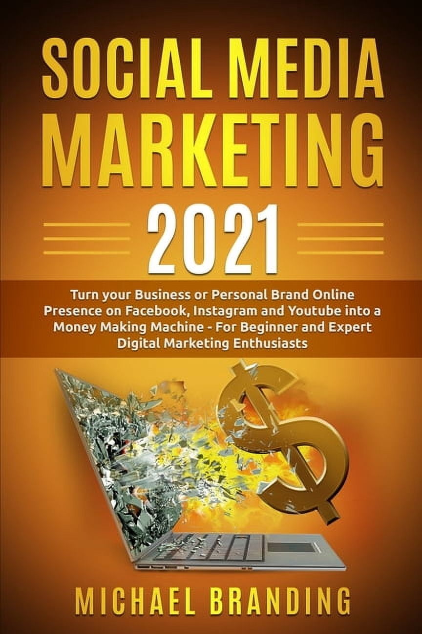 Social Media Marketing 2021 : Turn your Business or Personal Brand Online Presence on Facebook, Instagram and Youtube into a Money Making Machine - For Beginner and Expert Digital Marketing Enthusiasts (Paperback)