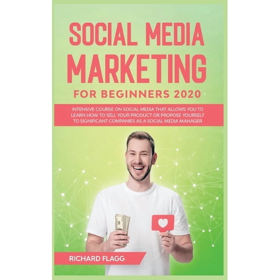 Social Media Marketing for Beginners 2020 : Intensive Course on Social Media That Allows You to Learn How To Sell Your Product or Propose Yourself to Significant Companies as a Social Media Manager (Hardcover)