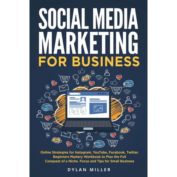 Social Media Marketing for Business: Online Strategies for Instagram, YouTube, Facebook, Twitter. Beginners Mastery Workbook to Plan the Full Conquest of a Niche. Focus and Tips for Small Business (Pa