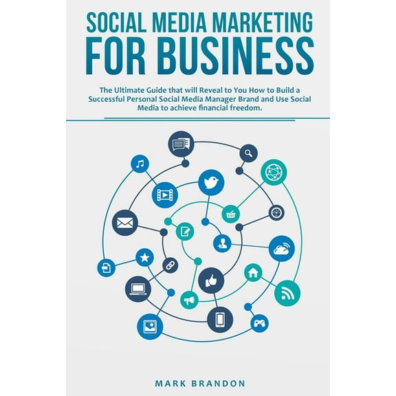 Social Media Marketing for Business : The Ultimate Guide that will Reveal to you How to Build a Successful Personal Social Media Manager Brand and Use Social Media to Achieve Financial Freedom (Paperback)