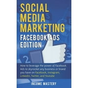 Social Media Marketing Facebook Ads Edition How to Leverage the Power of Facebook Ads to Skyrocket Any Business Or Bra, Paperback