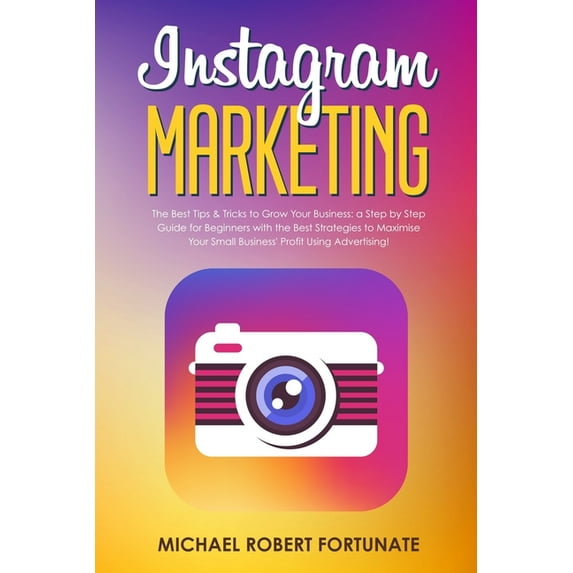 Social Media Marketing Instagram Marketing: The Best Tips &amp; Tricks to Grow Your Business: a Step by Step Guide for Beginners with the Best , Book 3, (Paperback)