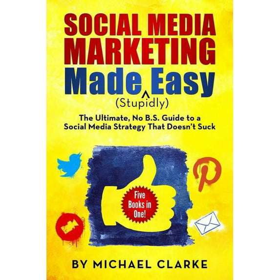Social Media Marketing Made (Stupidly) Easy: The Ultimate NO B.S. Guide to a Social Media Strategy That Doesn't Suck, (Paperback)